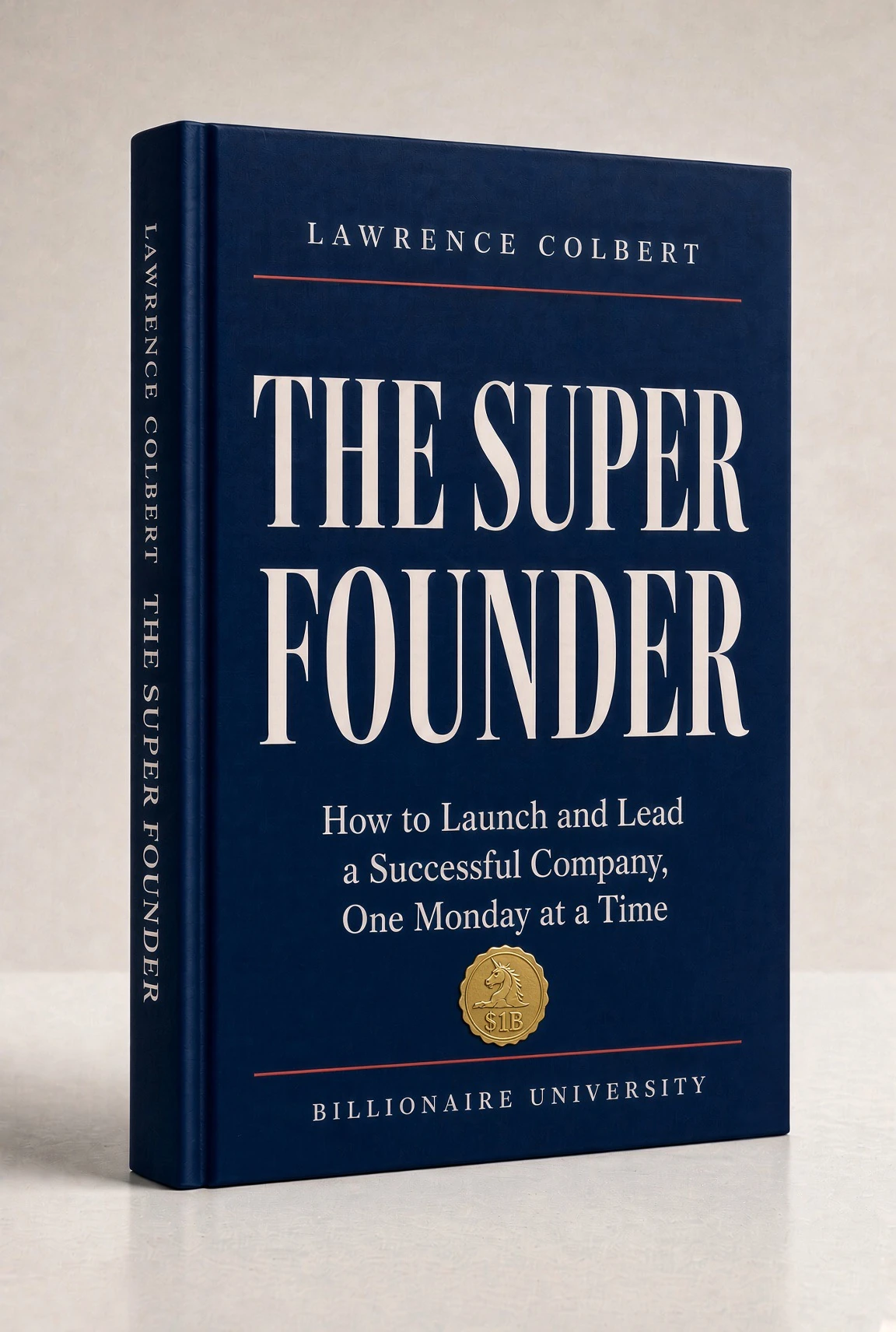 The Super Founder by Lawrence Colbert: navy hardcover with the subtitle How to Launch and Lead a Successful Company, One Monday at a Time, gold seal, and Billionaire University cover line